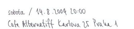 sobota 14.8.2004 20:00 / cafe alternatiff karlova 25 praha 1